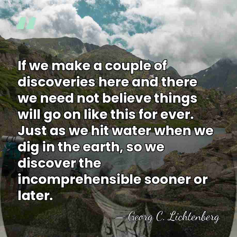 If we make a couple of discoveries here and there we need&hellip; - Georg C. Lichtenberg