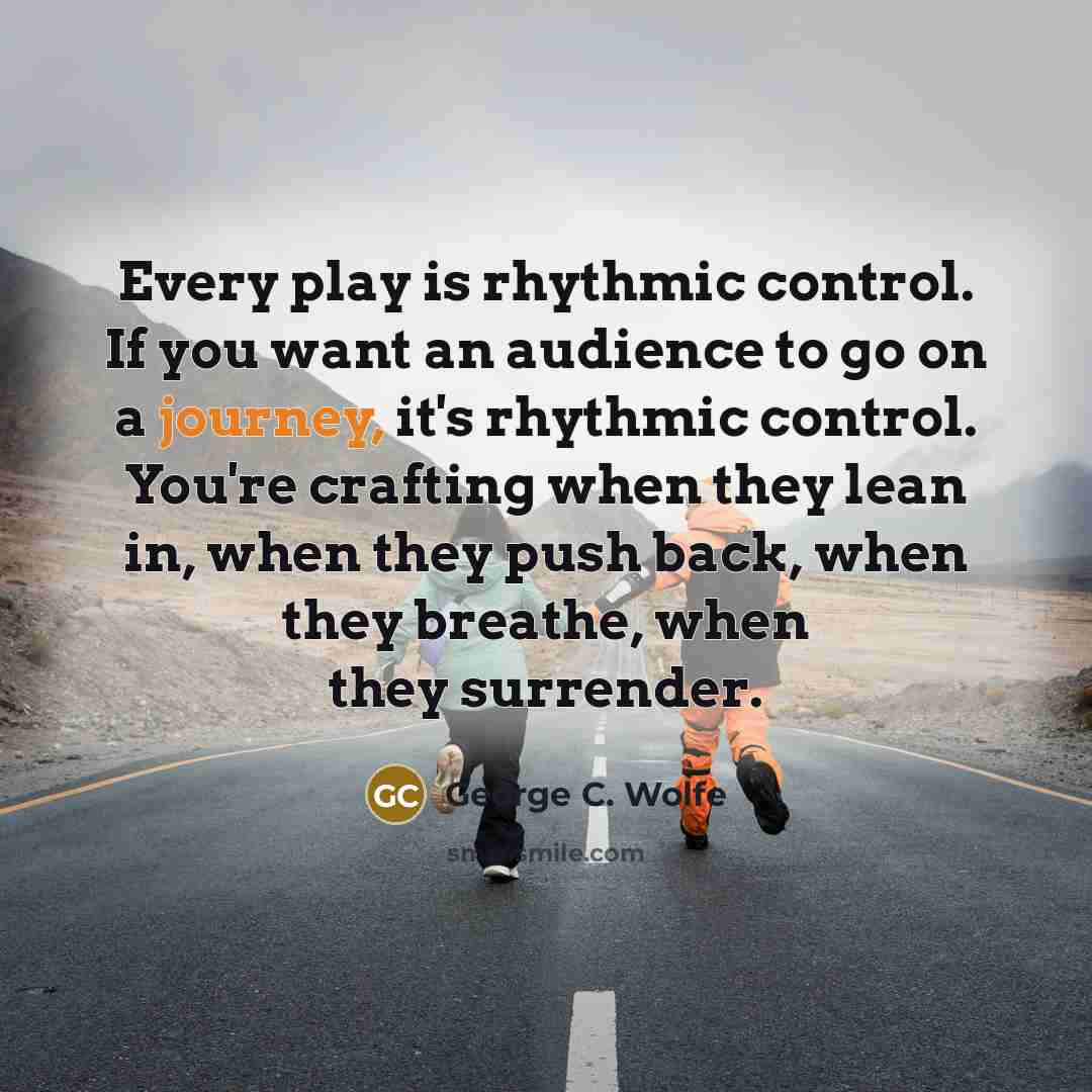 “Every play is rhythmic control. If you want an audience…” quote by George C. Wolfe