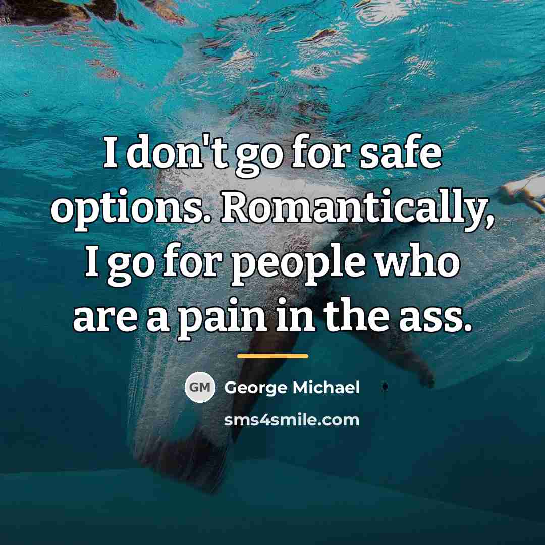 “I don't go for safe options. Romantically, I go for…” quote by George Michael