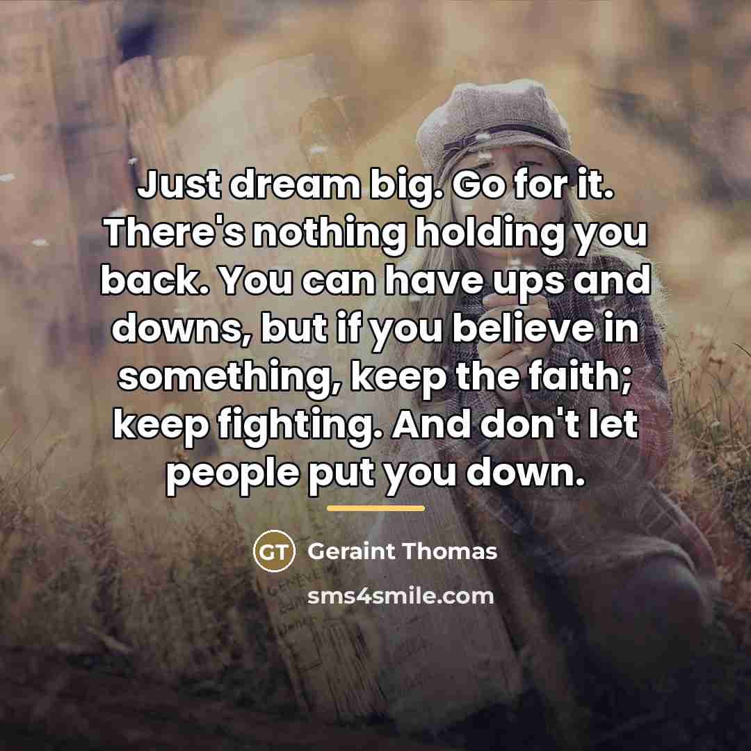 “Just dream big. Go for it. There's nothing holding you…” quote by Geraint Thomas