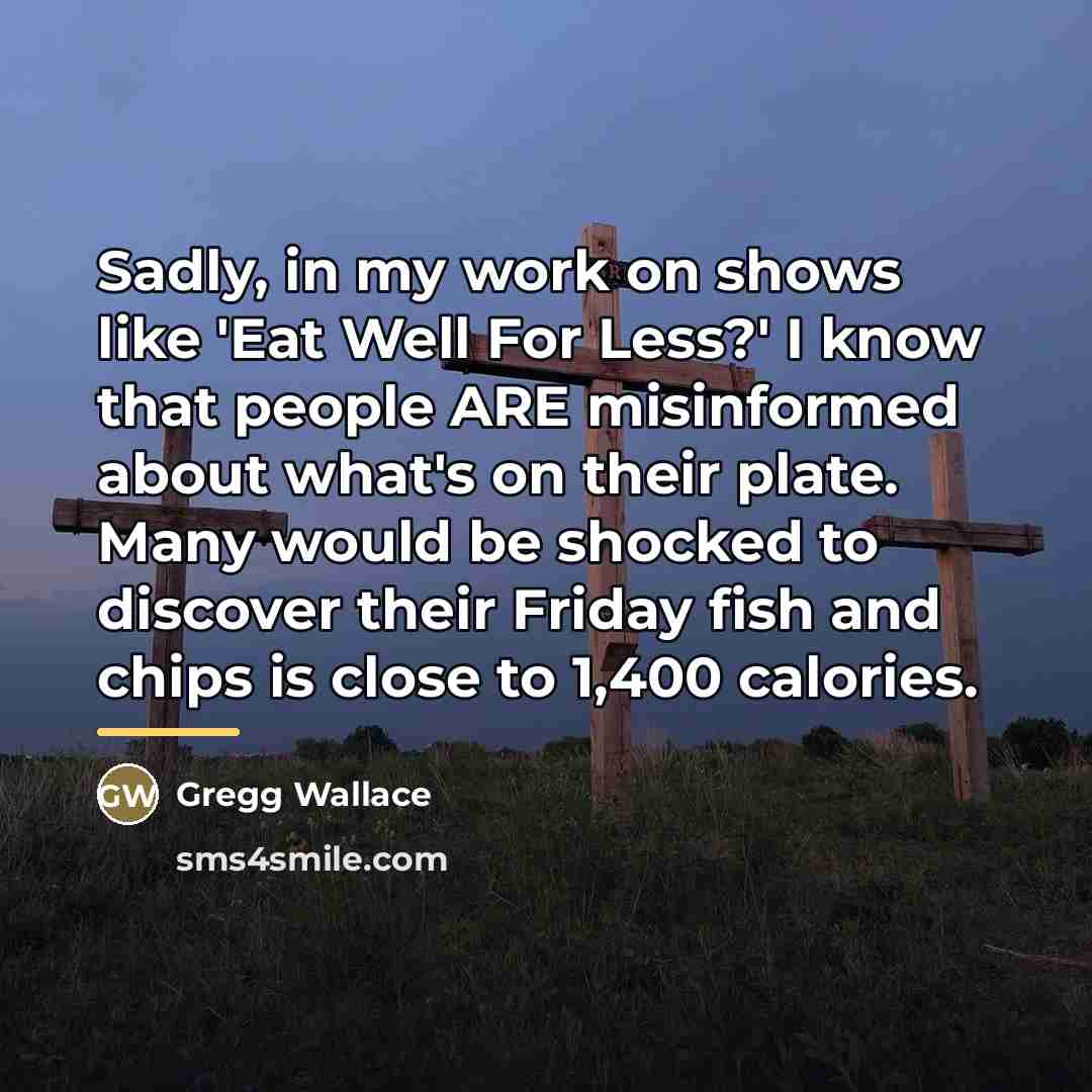 “Sadly, in my work on shows like 'Eat Well For…” quote by Gregg Wallace