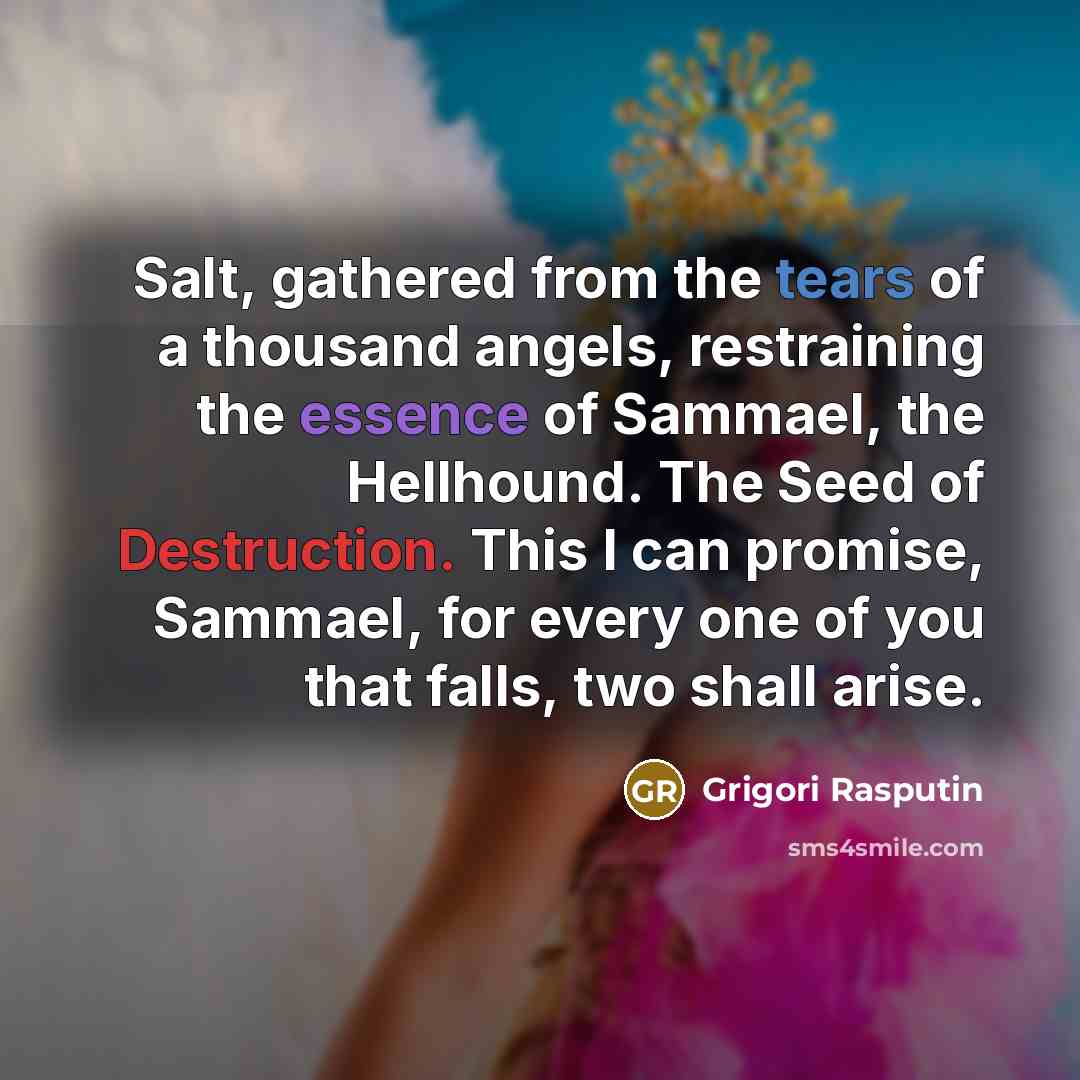 “Salt, gathered from the tears of a thousand angels, restraining…” quote by Grigori Rasputin
