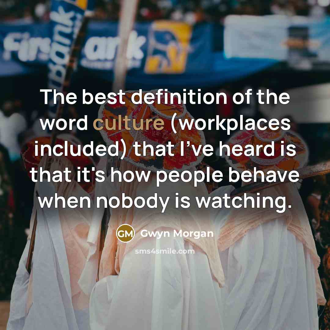 “The best definition of the word culture (workplaces included) that…” quote by Gwyn Morgan