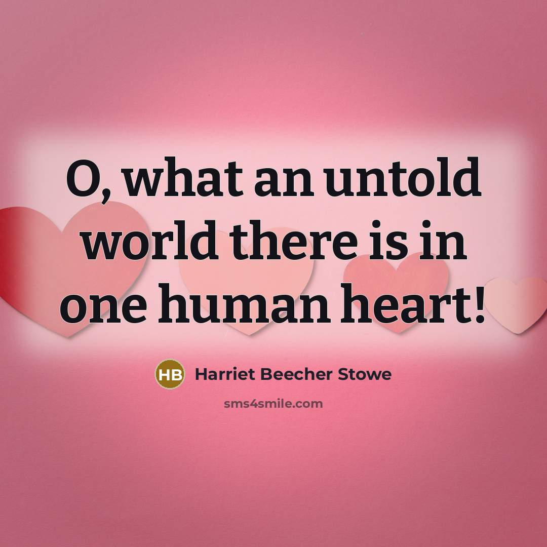 “O, what an untold world there is in one human…” quote by Harriet Beecher Stowe