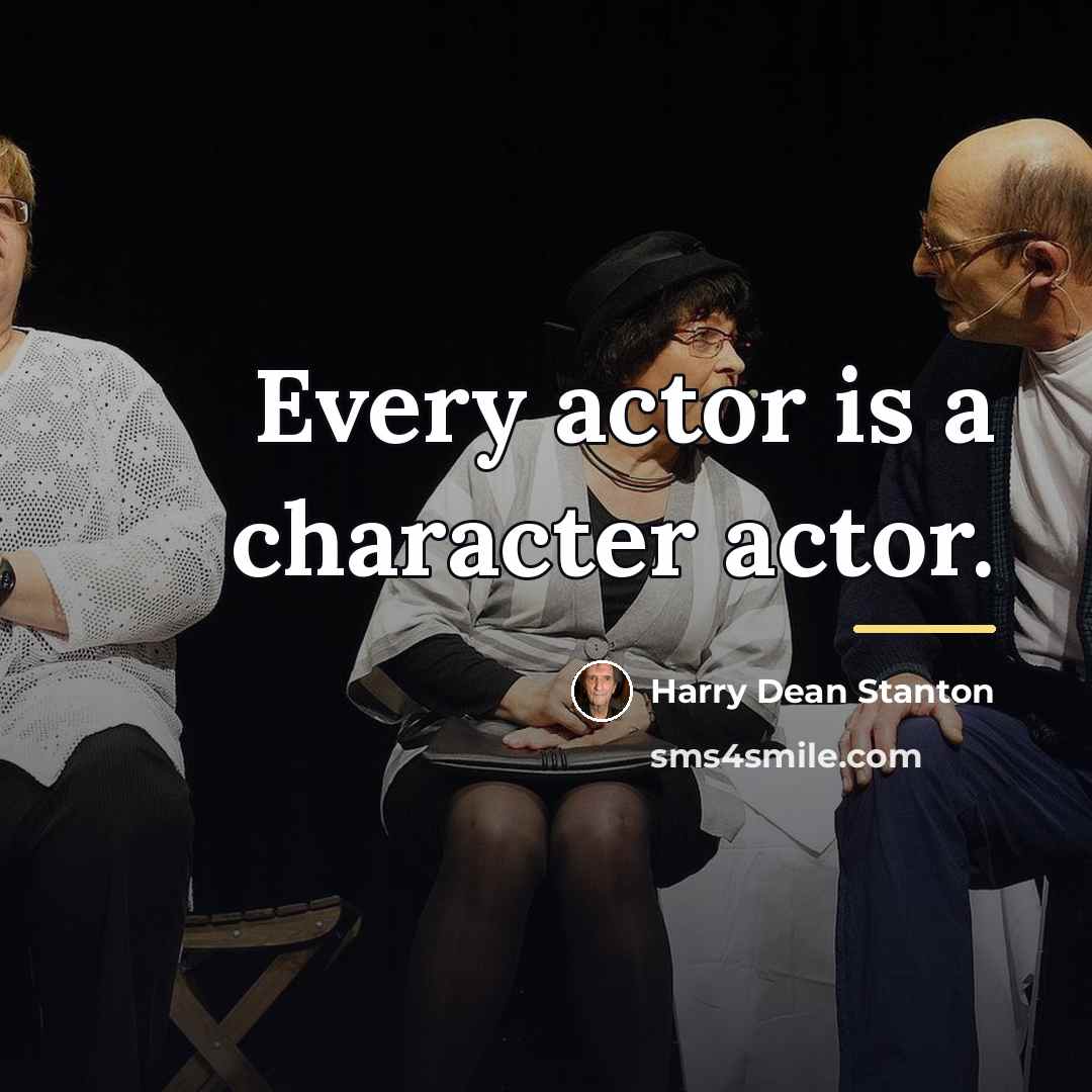 “Every actor is a character actor.…” quote by Harry Dean Stanton