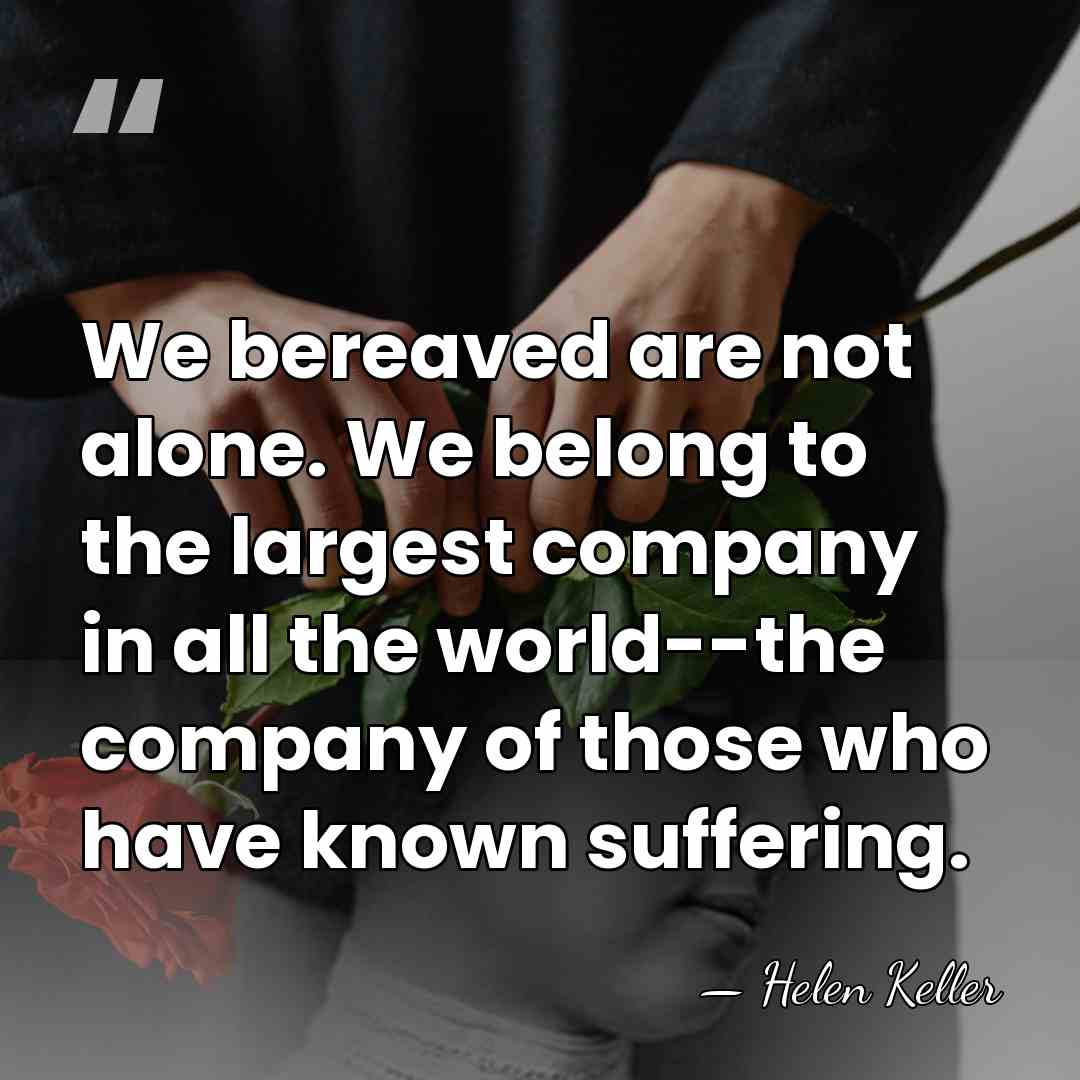 We bereaved are not alone. We belong to the largest company in&hellip; - Helen Keller