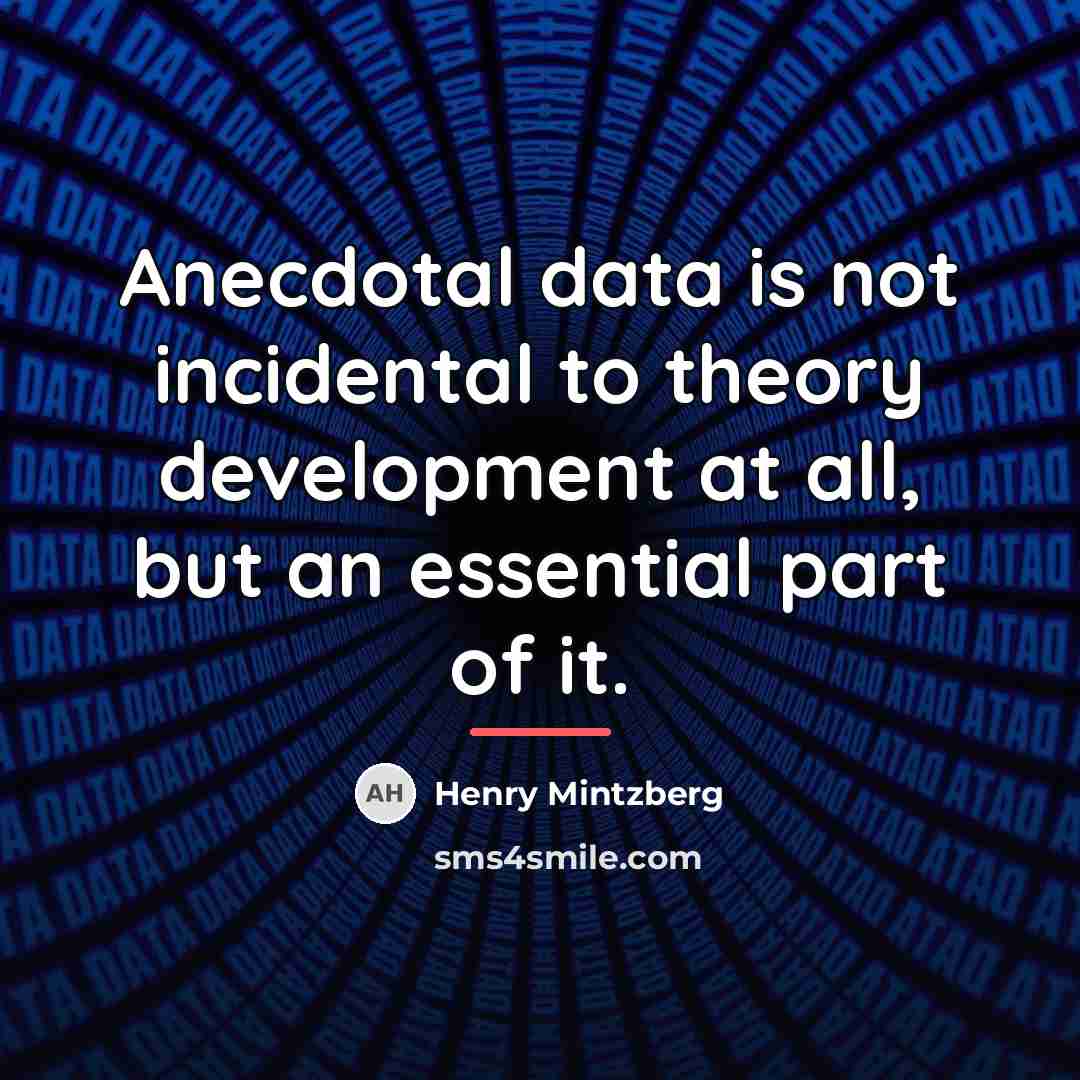 “Anecdotal data is not incidental to theory development at all,…” quote by Henry Mintzberg