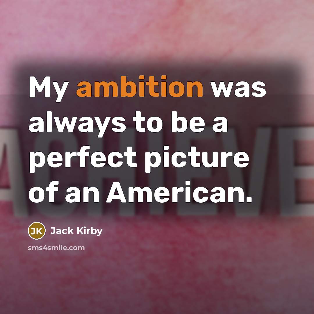“My ambition was always to be a perfect picture of…” quote by Jack Kirby