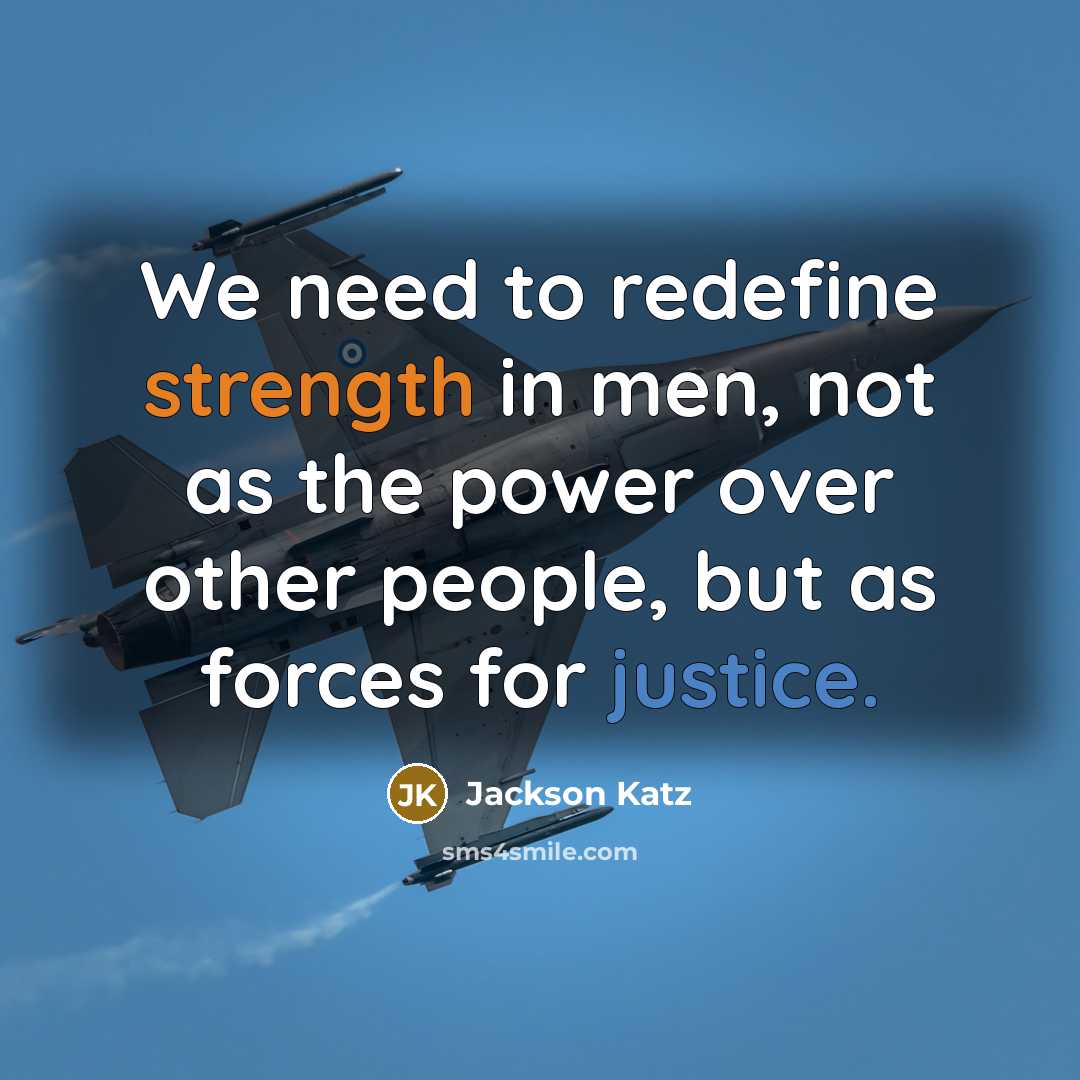 “We need to redefine strength in men, not as the…” quote by Jackson Katz