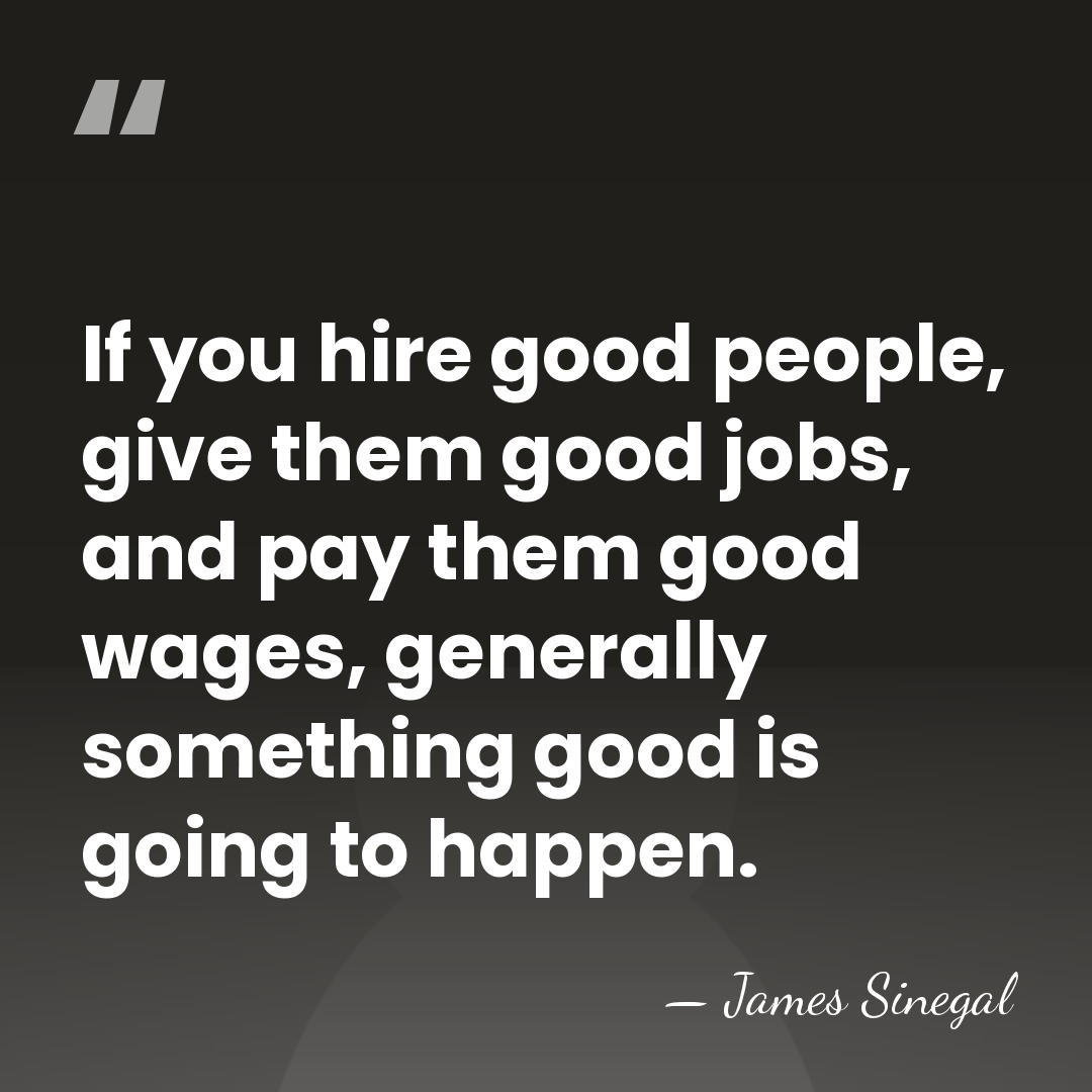 If you hire good people, give them good jobs, and pay them&hellip; - James Sinegal