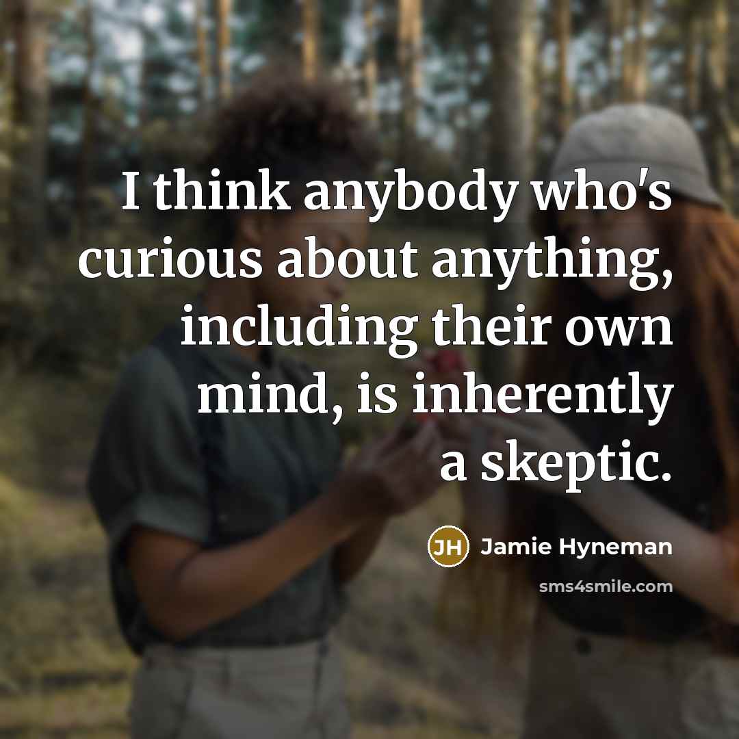 “I think anybody who's curious about anything, including their own…” quote by Jamie Hyneman