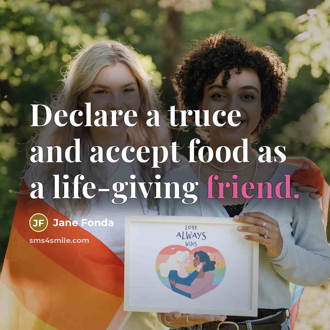 “Declare a truce and accept food as a life-giving friend.…” quote by Jane Fonda