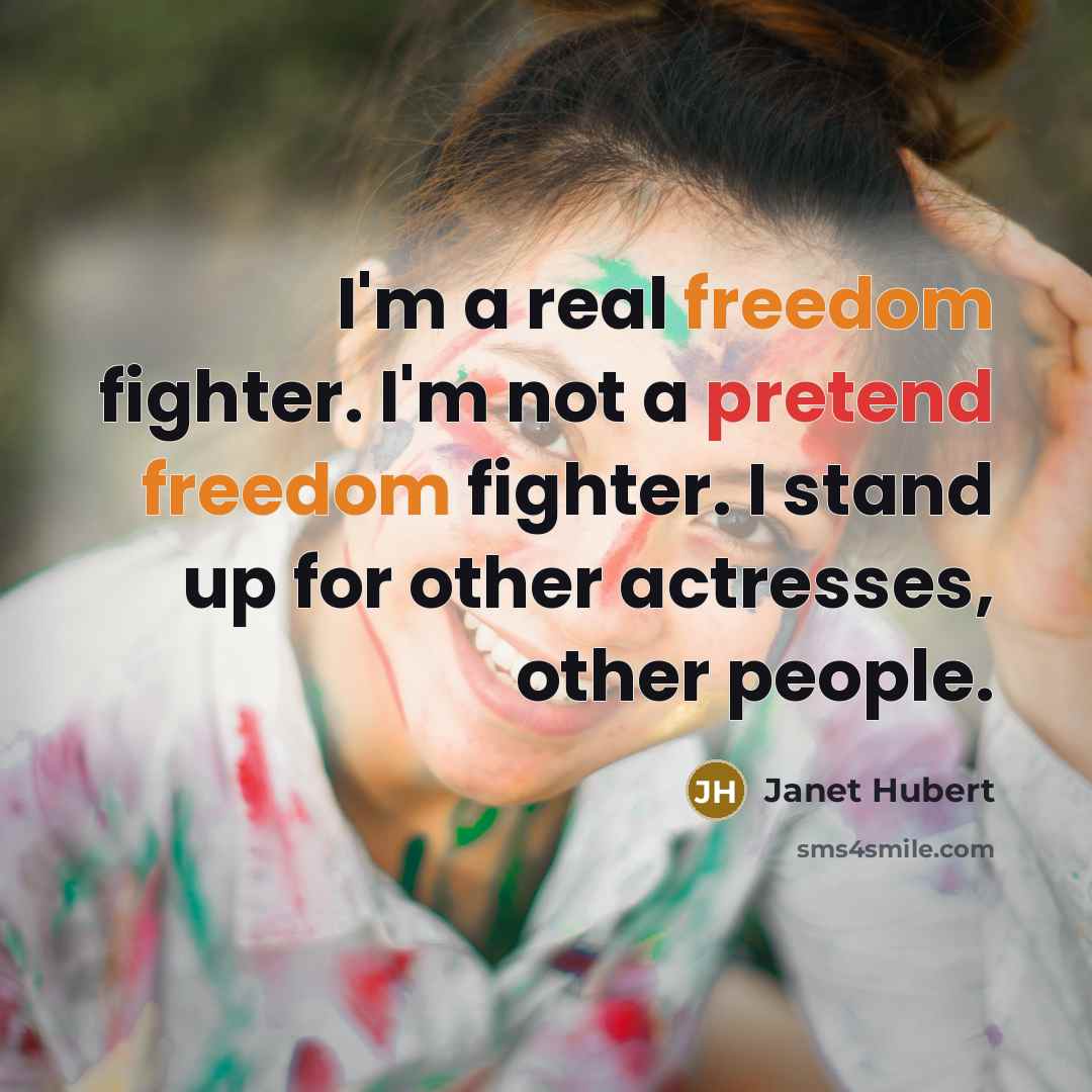 “I'm a real freedom fighter. I'm not a pretend freedom fighter. I stand up for other actresses, other people.” quote by Janet Hubert