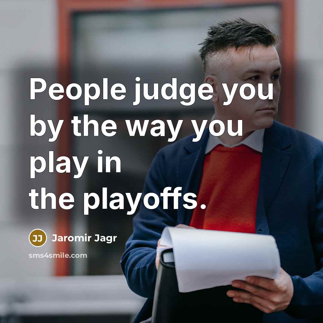 “People judge you by the way you play in the playoffs.” quote by Jaromir Jagr