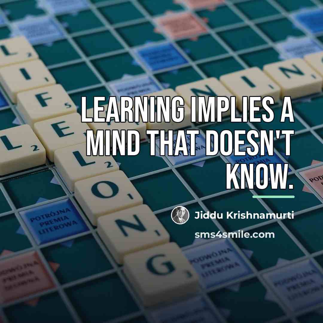 “Learning implies a mind that doesn't know.…” quote by Jiddu Krishnamurti