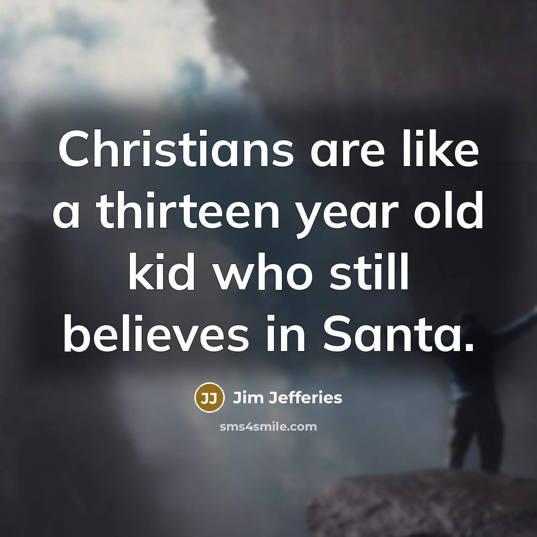 “Christians are like a thirteen year old kid who still…” quote by Jim Jefferies