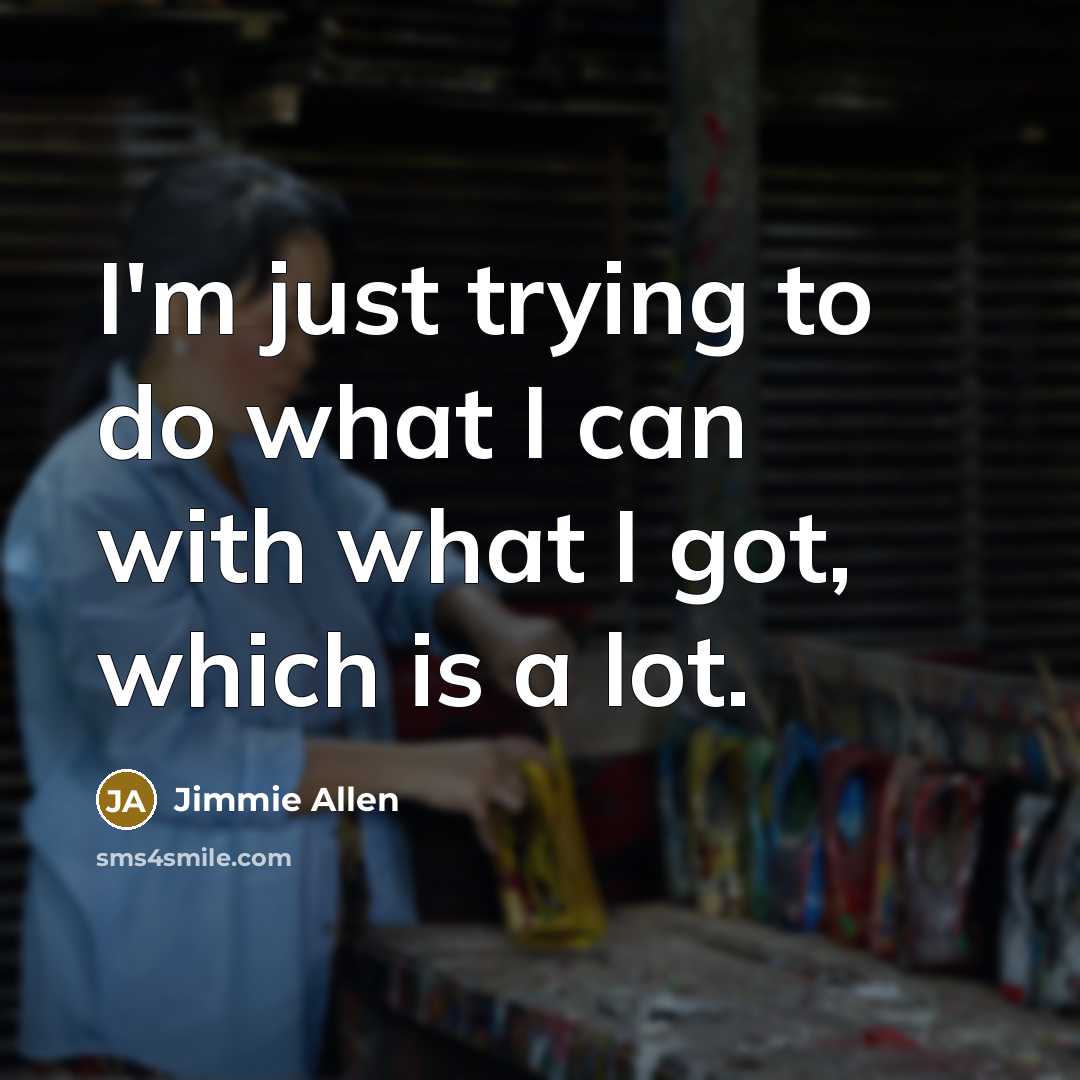 “I'm just trying to do what I can with what…” quote by Jimmie Allen