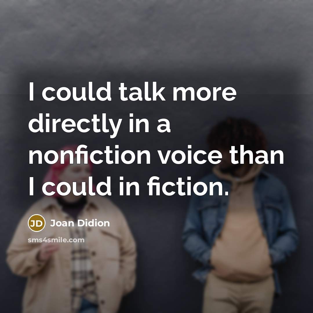 “I could talk more directly in a nonfiction voice than…” quote by Joan Didion