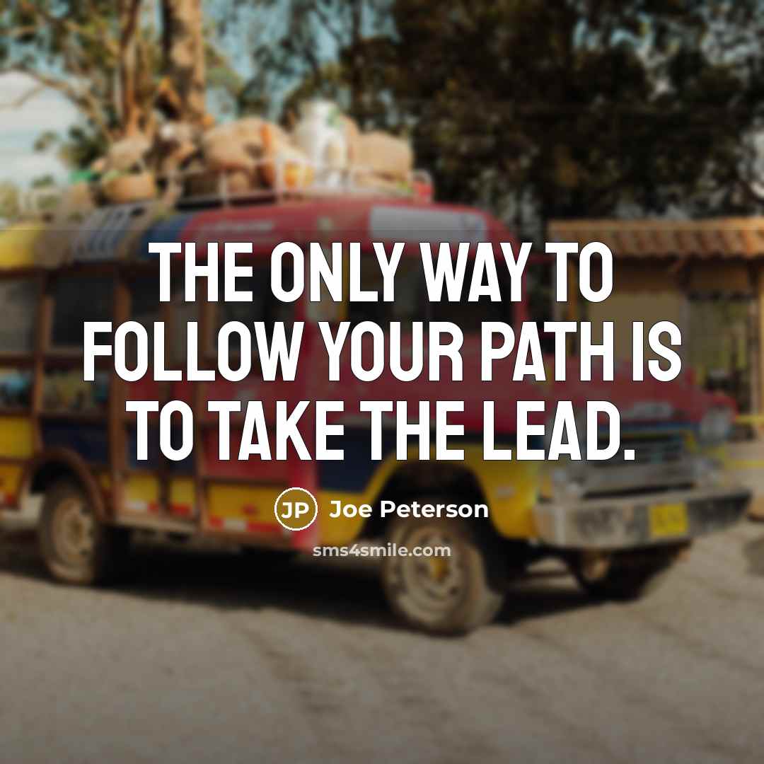 “The only way to follow your path is to take…” quote by Joe Peterson