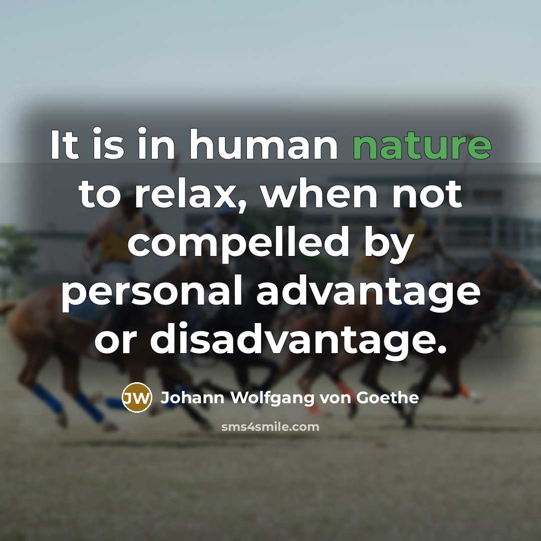“It is in human nature to relax, when not compelled…” quote by Johann Wolfgang von Goethe