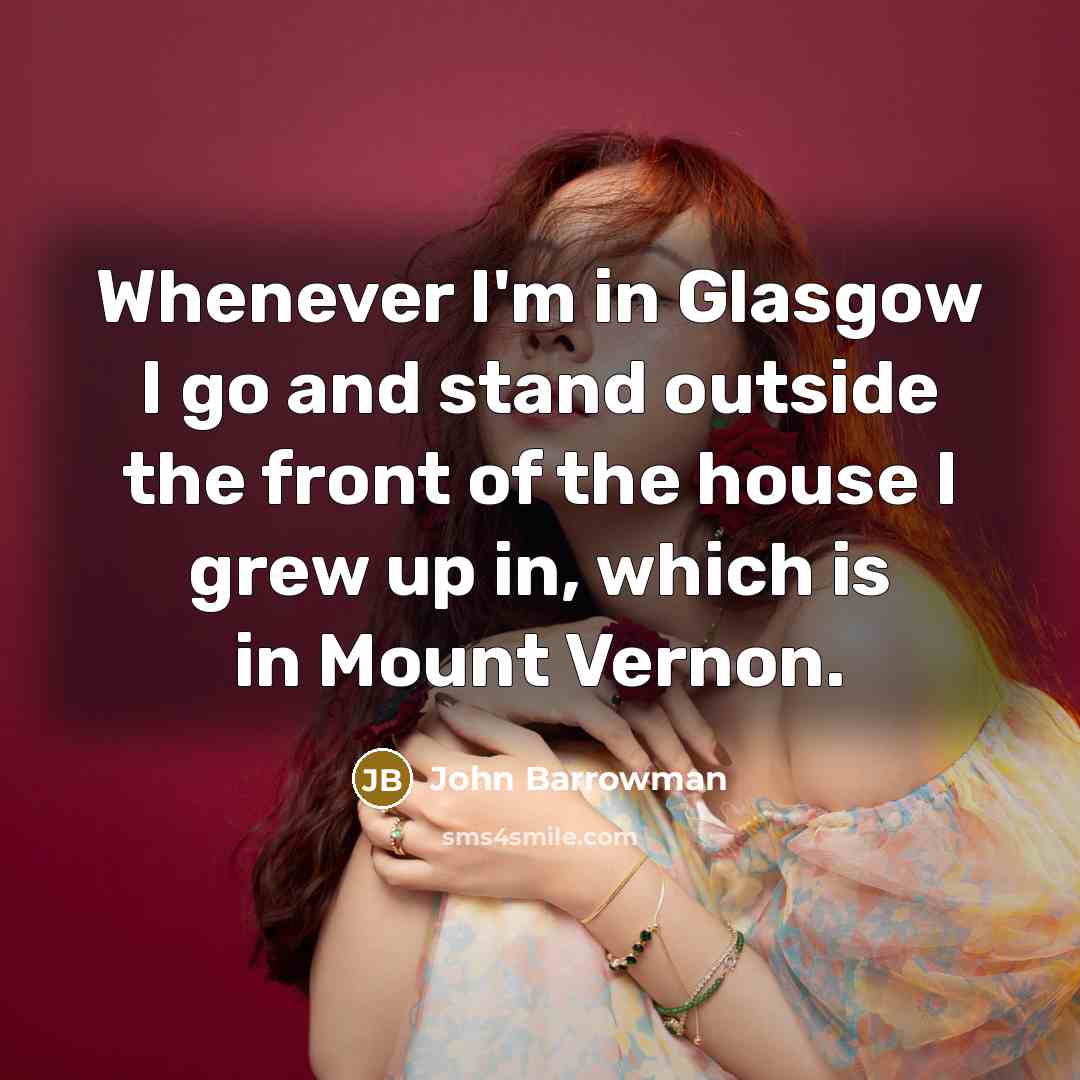“Whenever I'm in Glasgow I go and stand outside the…” quote by John Barrowman