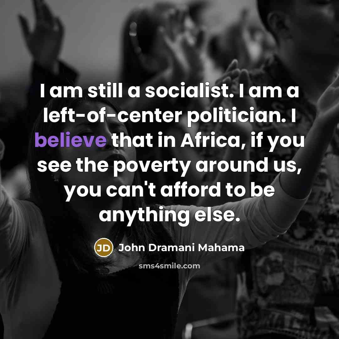 “I am still a socialist. I am a left-of-center politician.…” quote by John Dramani Mahama