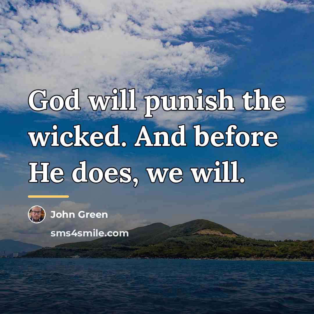 “God will punish the wicked. And before He does, we…” quote by John Green