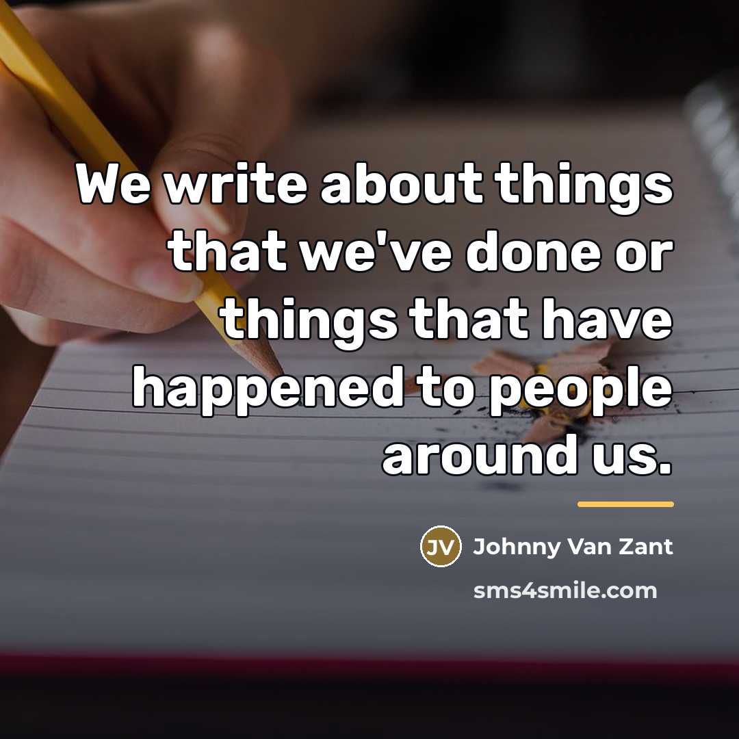 “We write about things that we've done or things that…” quote by Johnny Van Zant