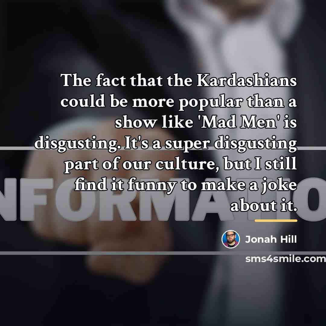 “The fact that the Kardashians could be more popular than…” quote by Jonah Hill