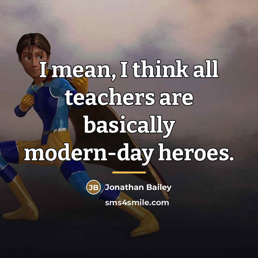 “I mean, I think all teachers are basically modern-day heroes.…” quote by Jonathan Bailey