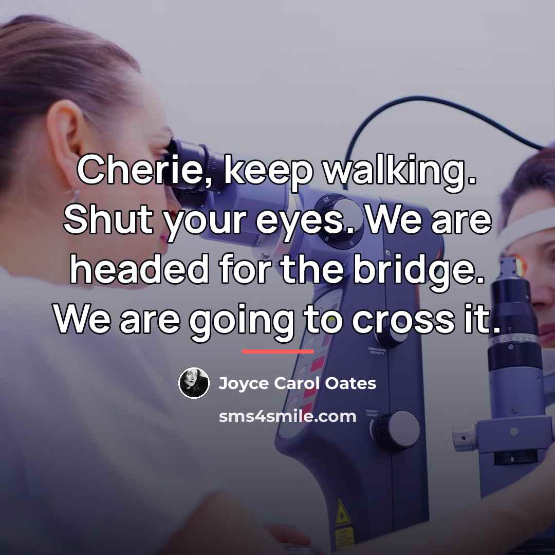 “Cherie, keep walking. Shut your eyes. We are headed for…” quote by Joyce Carol Oates