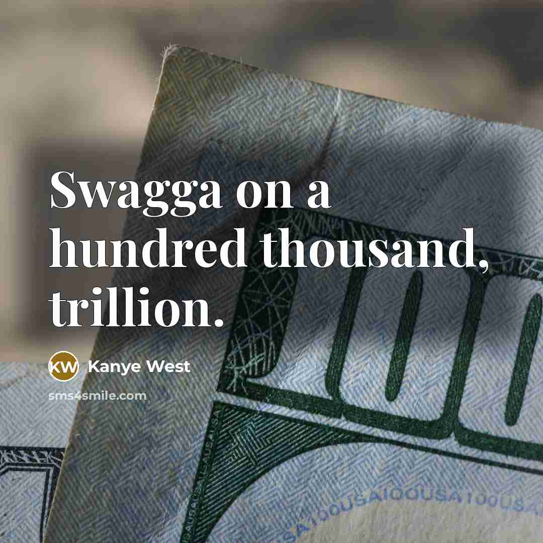 “Swagga on a hundred thousand, trillion.…” quote by Kanye West