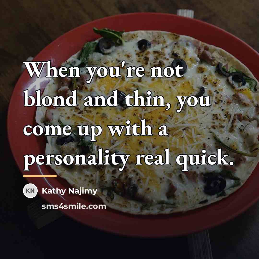 “When you're not blond and thin, you come up with…” quote by Kathy Najimy