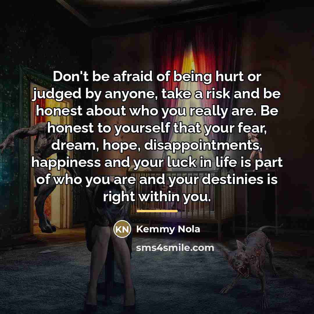 “Don't be afraid of being hurt or judged by anyone,…” quote by Kemmy Nola