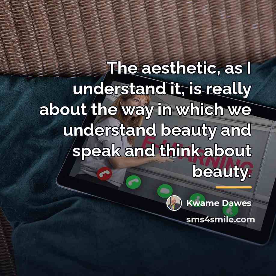 “The aesthetic, as I understand it, is really about the…” quote by Kwame Dawes