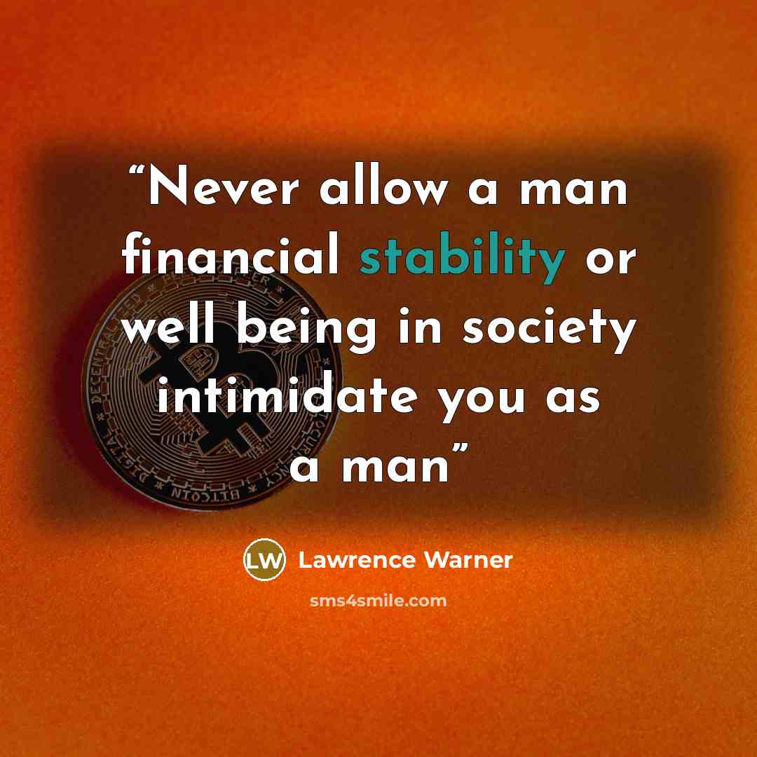 “Never allow a man financial stability or well being in society intimidate you as a man” quote by Lawrence Warner