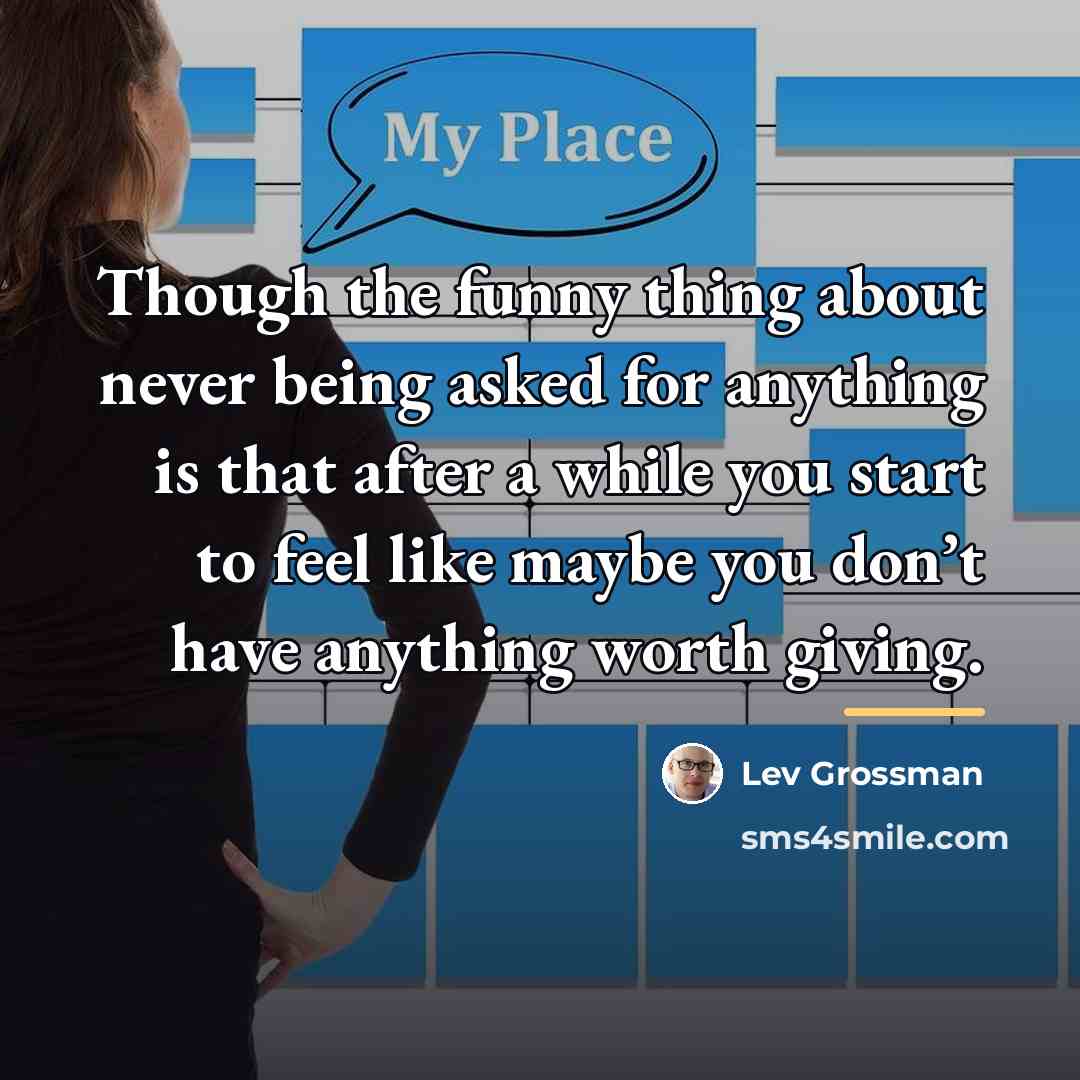 “Though the funny thing about never being asked for anything…” quote by Lev Grossman