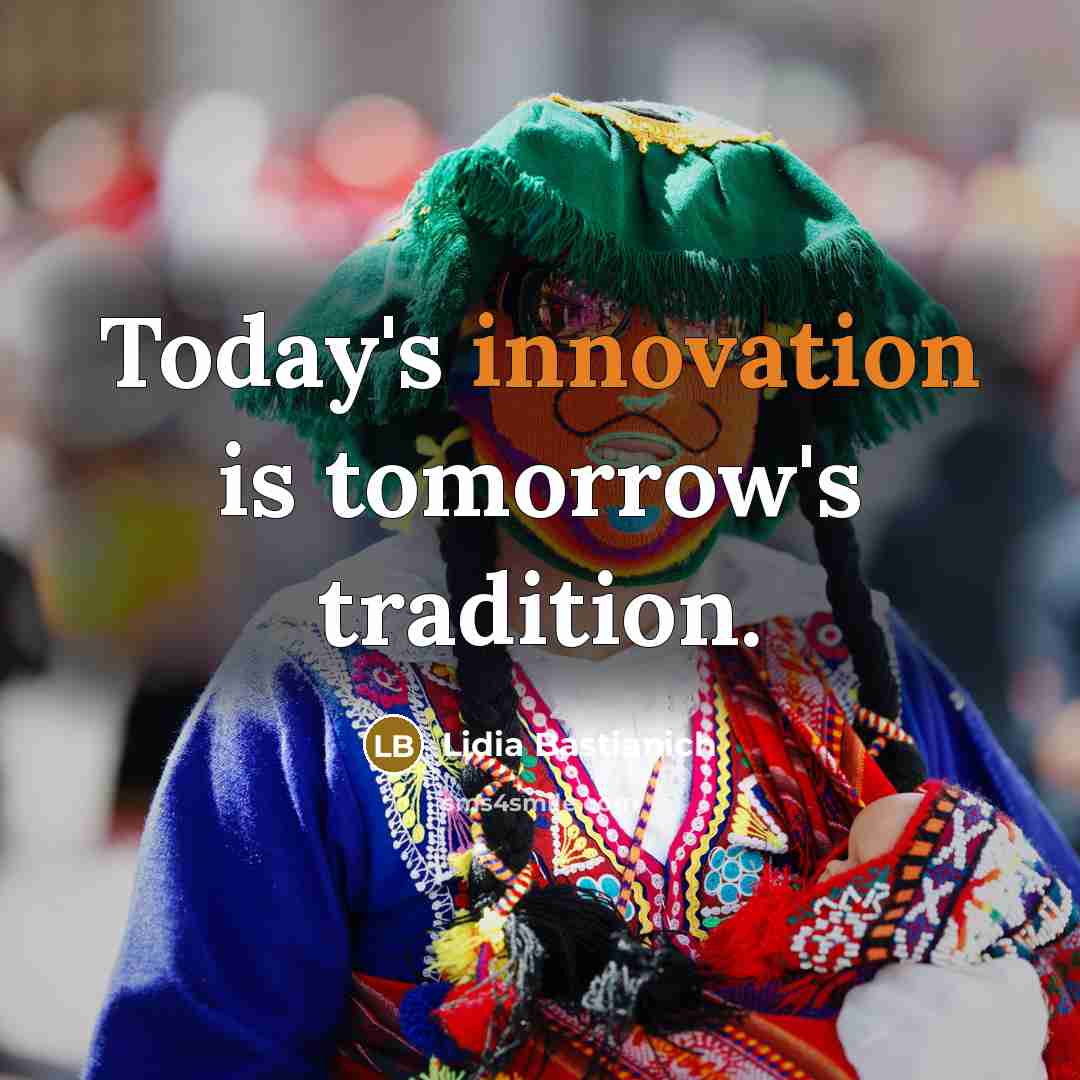 “Today's innovation is tomorrow's tradition.…” quote by Lidia Bastianich