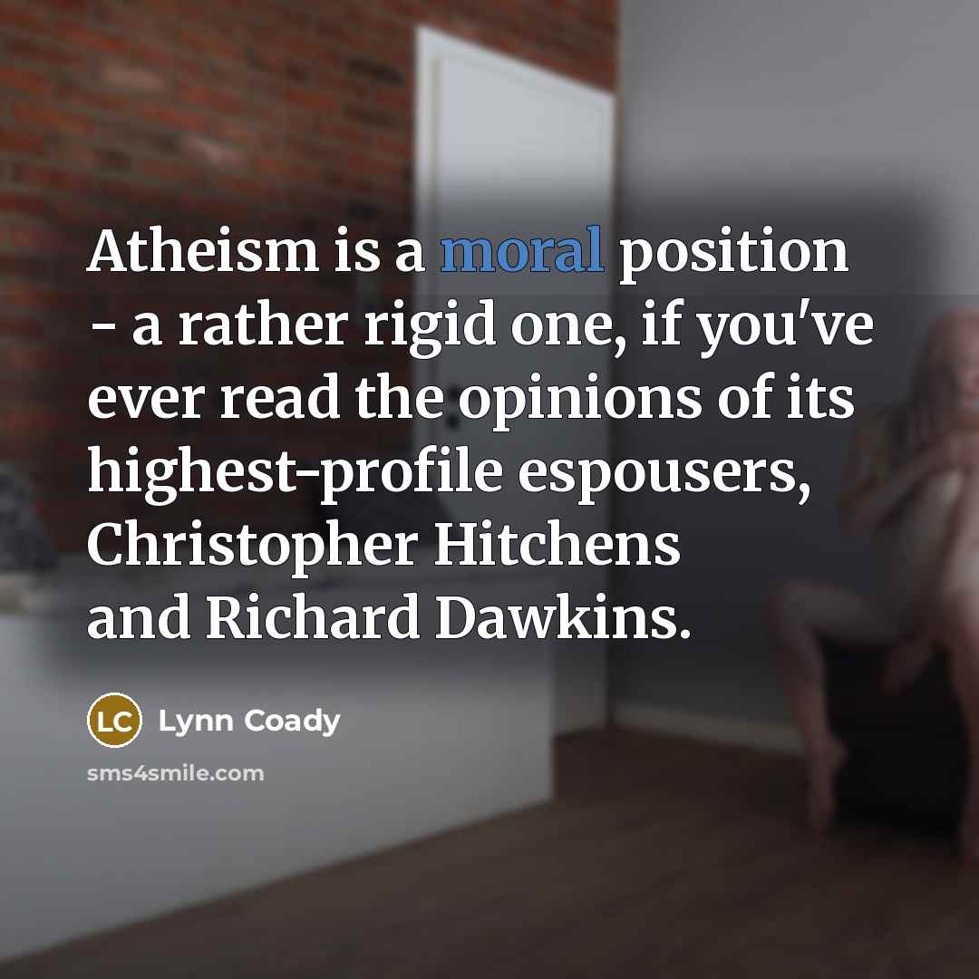 “Atheism is a moral position - a rather rigid one,…” quote by Lynn Coady