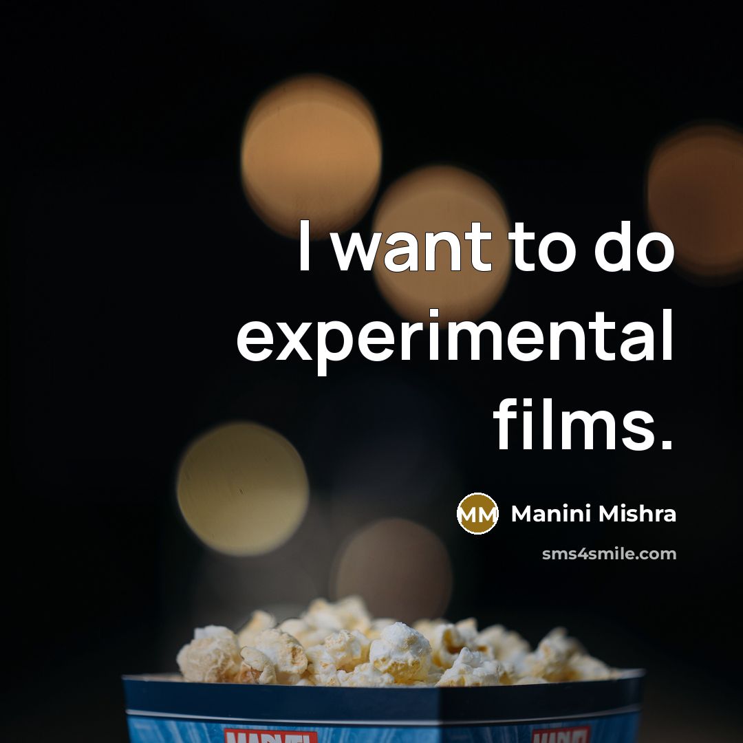 “I want to do experimental films.…” quote by Manini Mishra