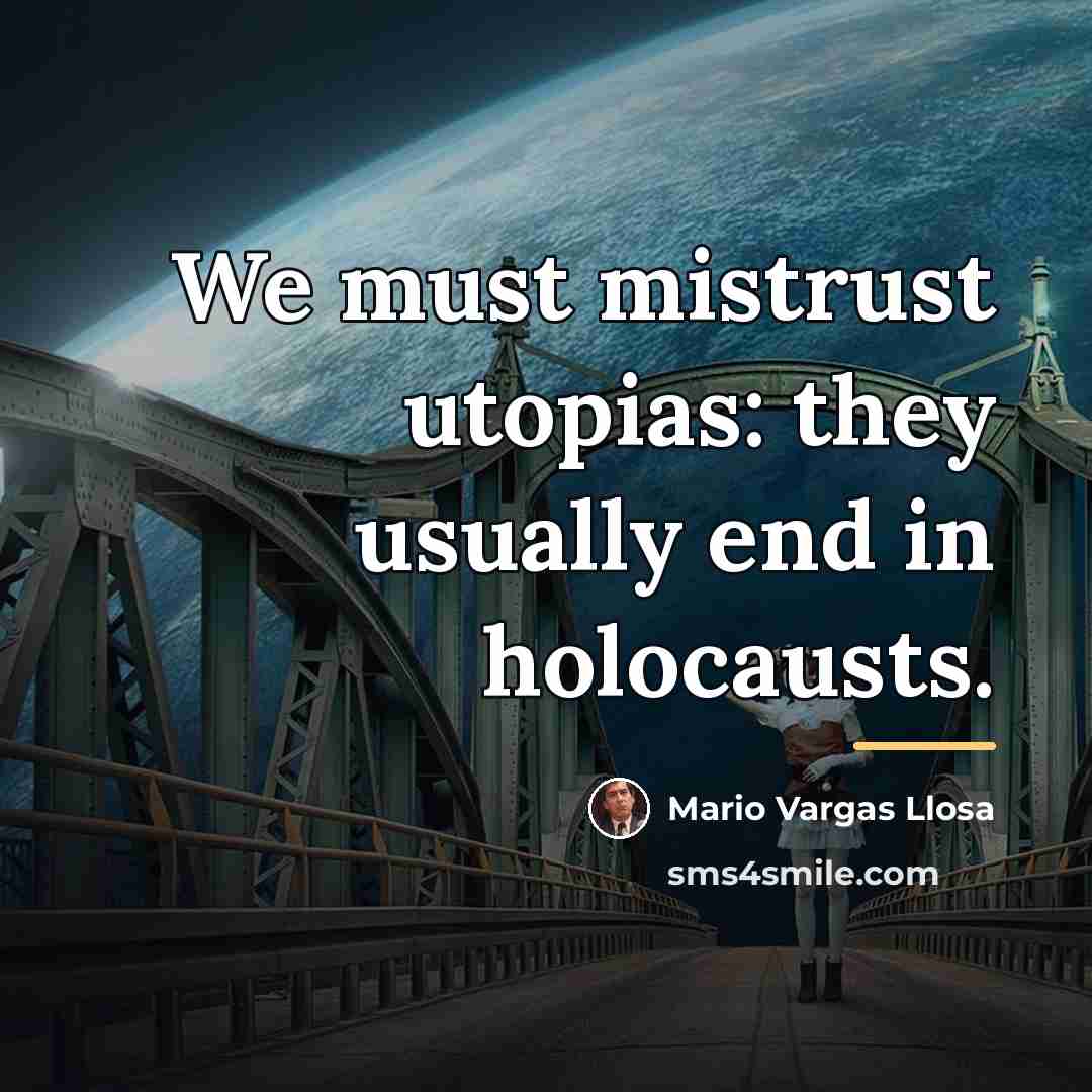 “We must mistrust utopias: they usually end in holocausts.…” quote by Mario Vargas Llosa