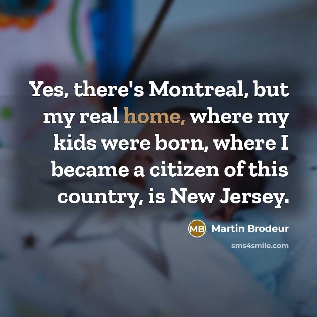 “Yes, there's Montreal, but my real home, where my kids…” quote by Martin Brodeur
