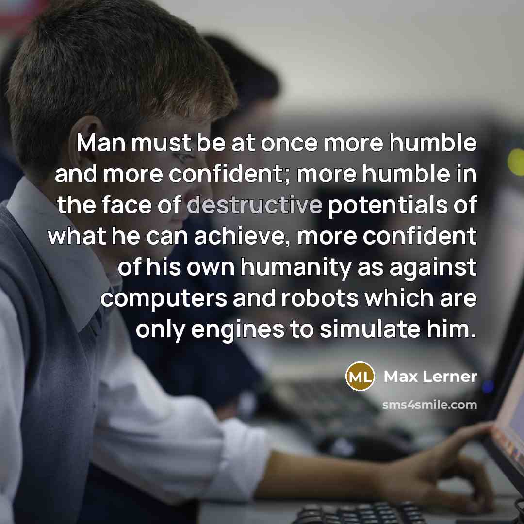 “Man must be at once more humble and more confident;…” quote by Max Lerner