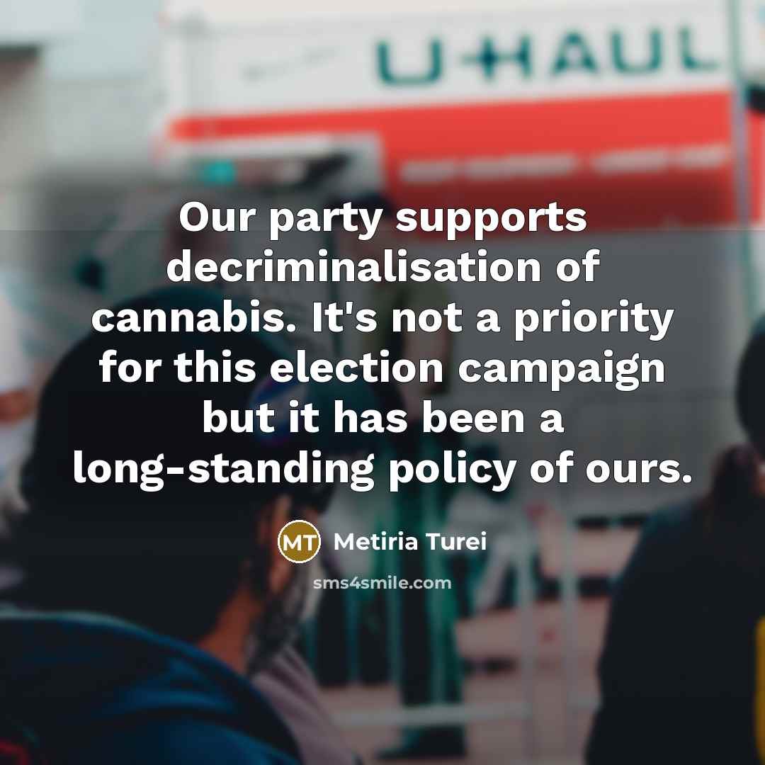 “Our party supports decriminalisation of cannabis. It's not a priority…” quote by Metiria Turei