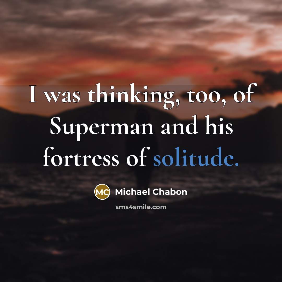 “I was thinking, too, of Superman and his fortress of…” quote by Michael Chabon