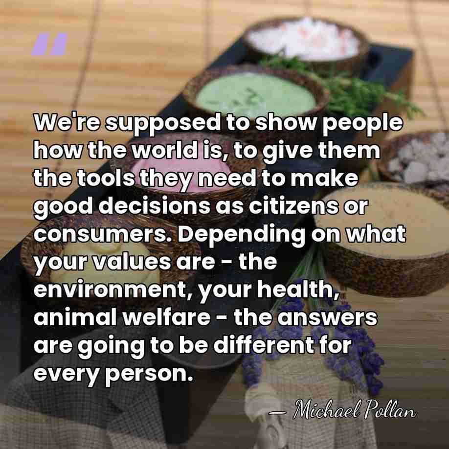 We're supposed to show people how the world is, to give them&hellip; - Michael Pollan