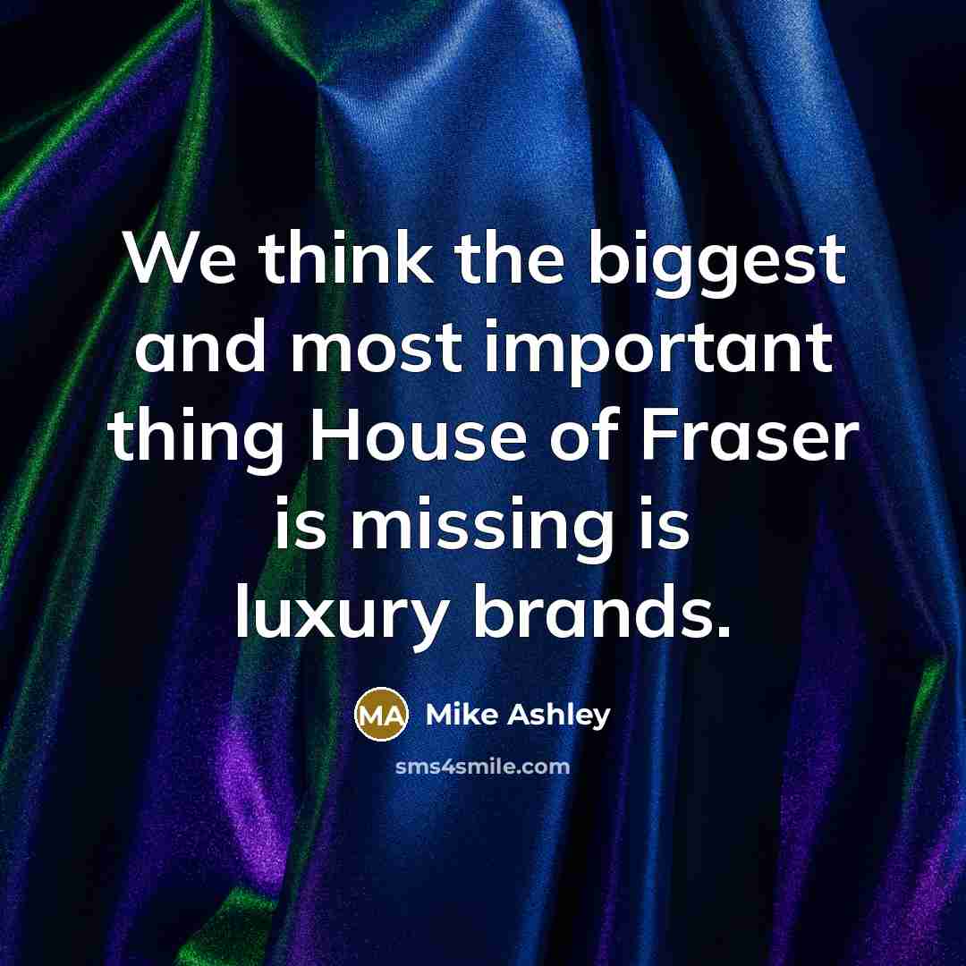 “We think the biggest and most important thing House of…” quote by Mike Ashley