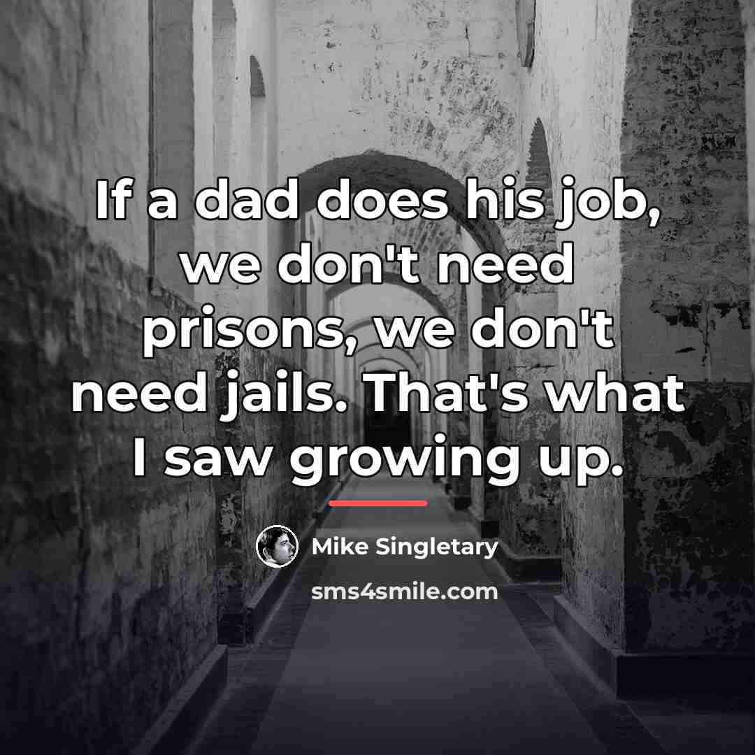 “If a dad does his job, we don't need prisons,…” quote by Mike Singletary