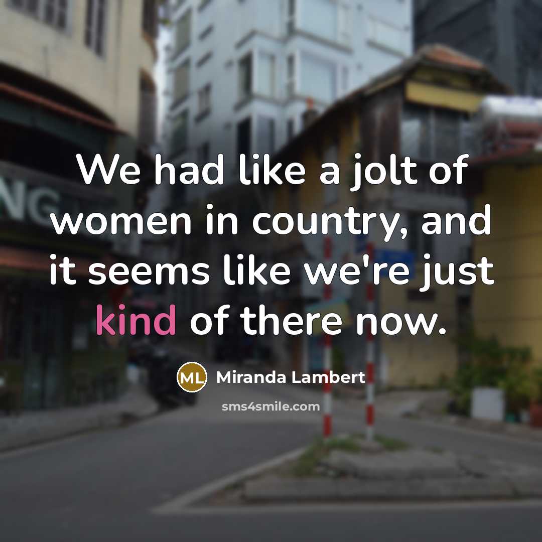 “We had like a jolt of women in country, and…” quote by Miranda Lambert