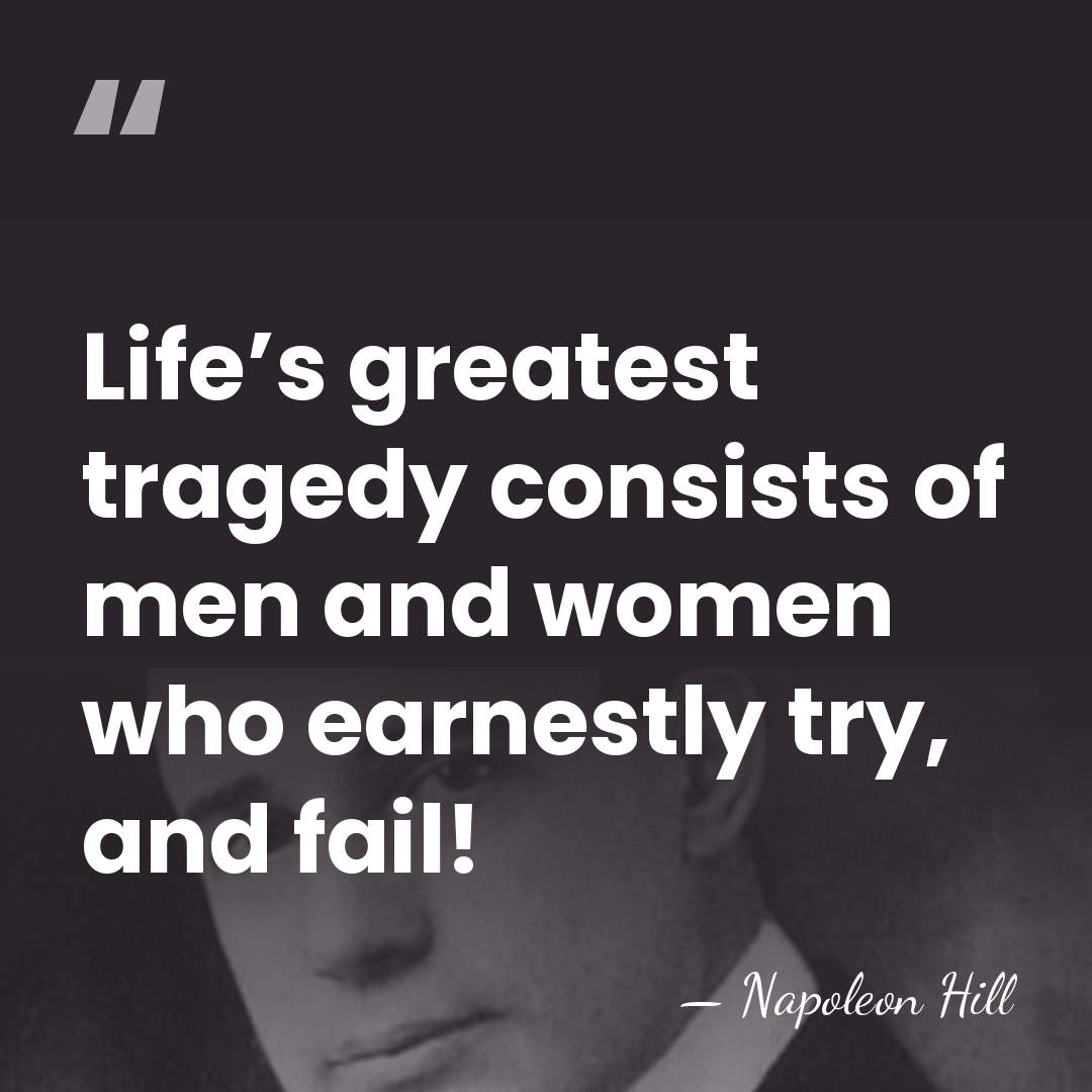 Life’s greatest tragedy consists of men and women who earnestly try, and&hellip; - Napoleon Hill